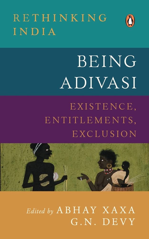 Being Adivasi: Existence, Entitlements, Exclusion (rethinking India Series Vol 7)