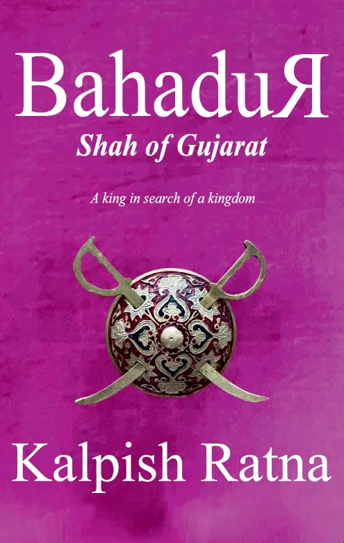 Bahadur Shah of Gujarat: a King in Search of Kingdom
