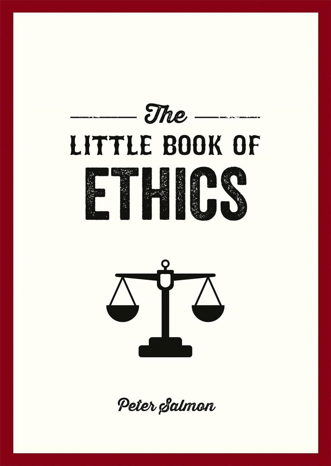 The Little Book of Ethics: An Introduction to the Key Principles and Theories You Need to Know