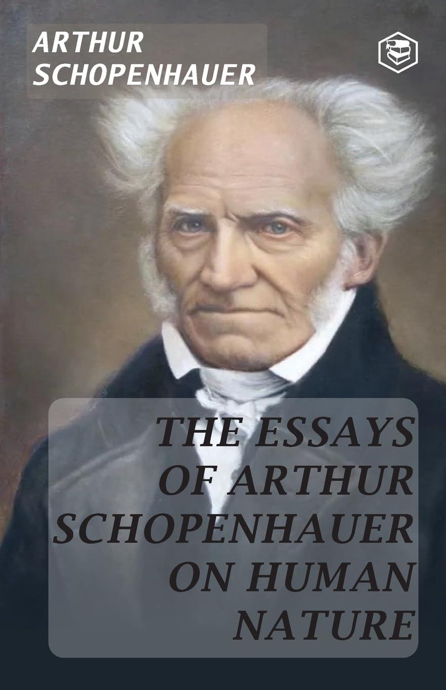The Essays of Arthur Schopenhauer; on Human Nature