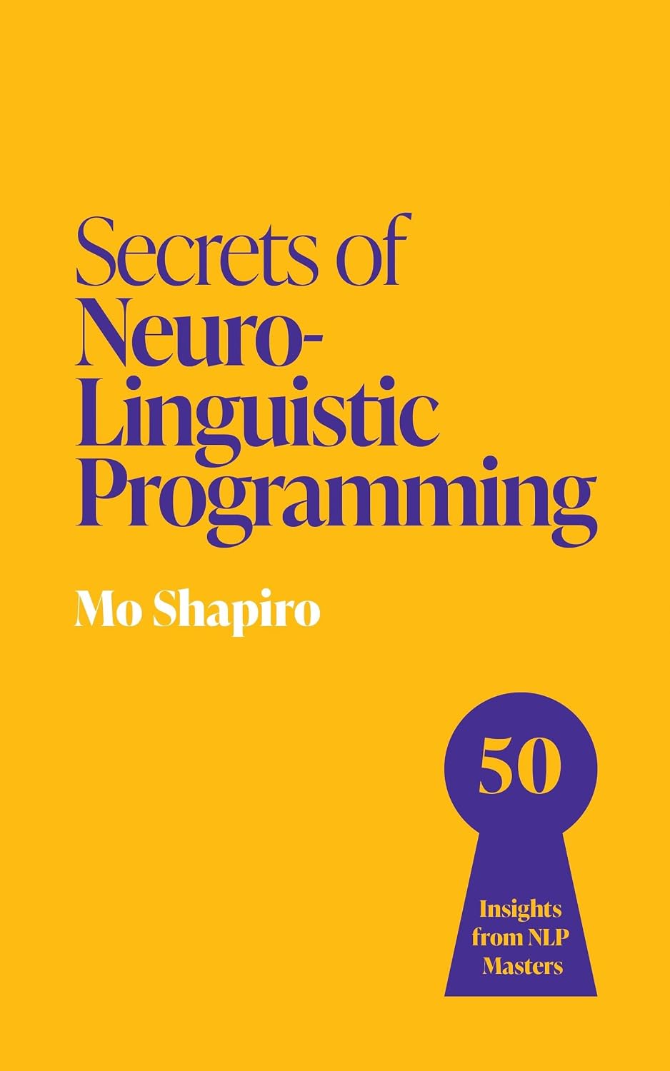 Secrets of Neuro-linguistic Programming: 50 Insights From Nlp Masters (secrets of Success)