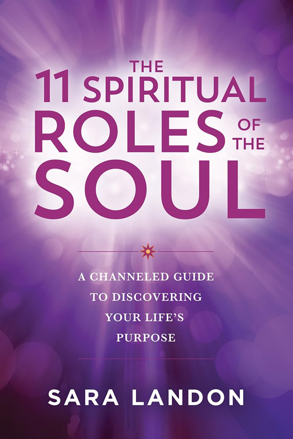 The 11 Spiritual Roles of Soul: a Channeled Guide to Discovering Your Life's Purpose