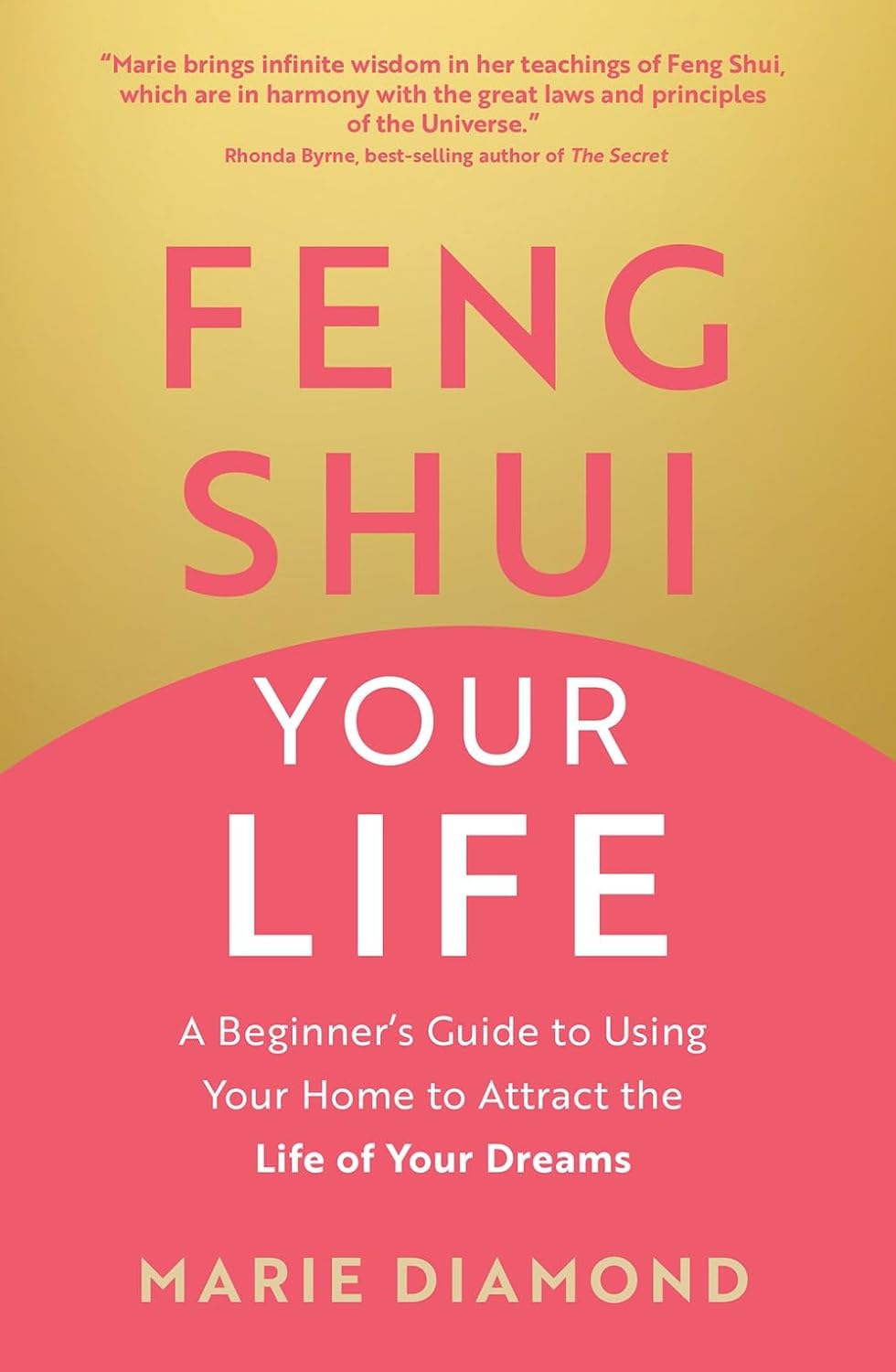 Feng Shui Your Life - a Beginner’s Guide to Using Your Home to Attract the Life of Your Dreams