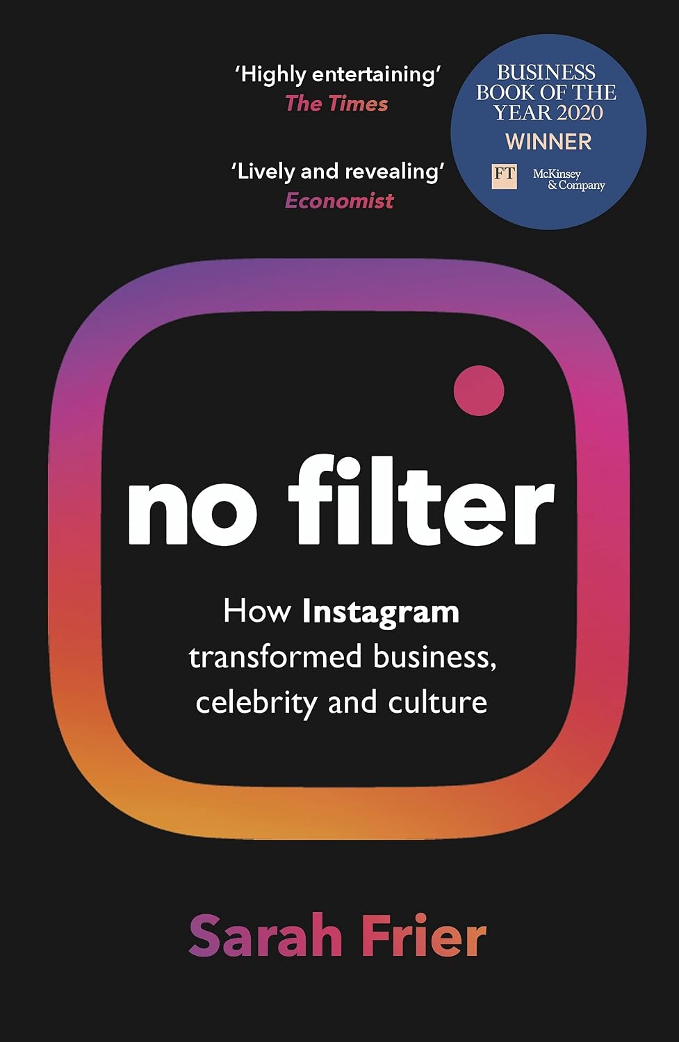 No Filter: The Inside Story of How Instagram Transformed Business, Celebrity and Our Culture