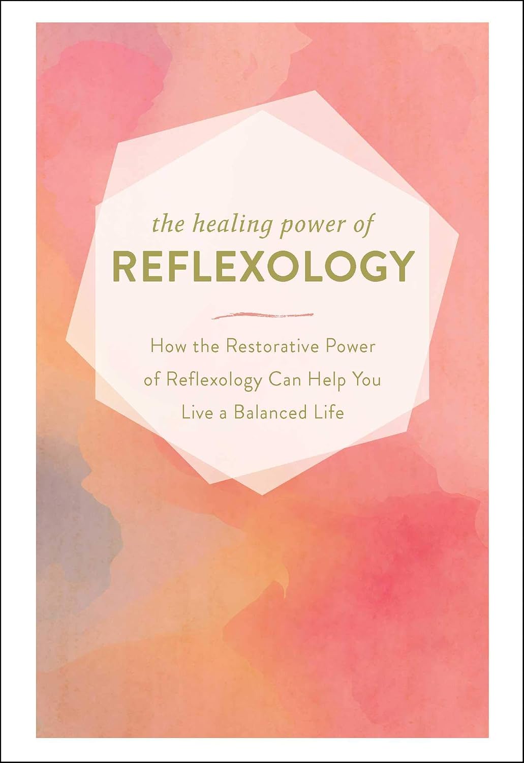 Healing Power of Reflexology: How the Ancient Power of Reflexology Can Help You Live a Balanced Life
