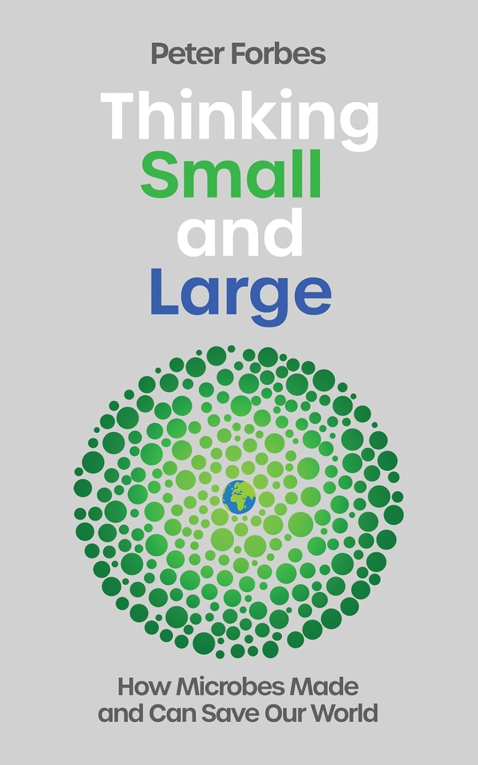 Thinking Small and Large: How Microbes Made and Can Save Our World