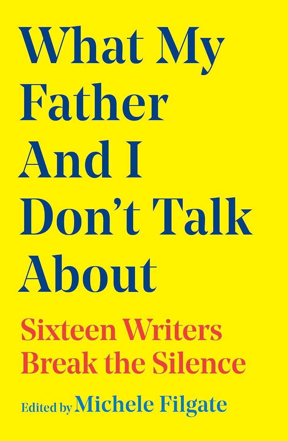 What My Father and I Don't Talk About: Sixteen Writers Break the Silence: Volume 2 (what We Don't Talk About, 2)
