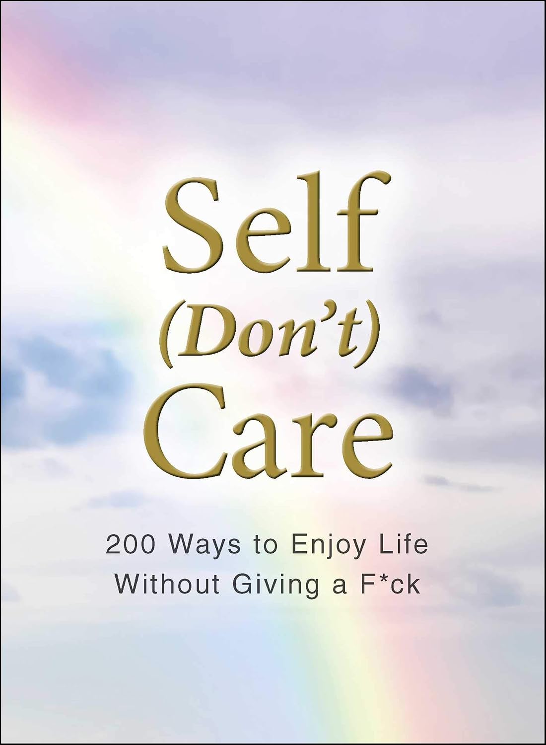 Self Care: 200 Ways to Enjoy Life Without Giving a F*ck