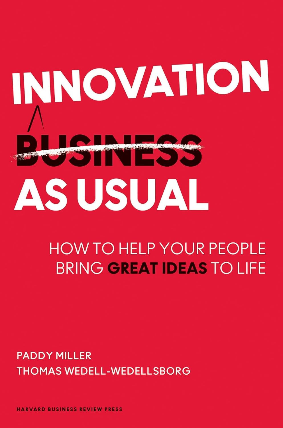 Innovation As Usual How To Help Your People Bring Great Ideas To Life