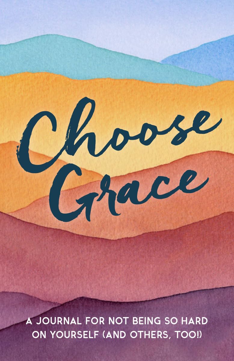 Choose Grace: A Journal for Not Being So Hard on Yourself