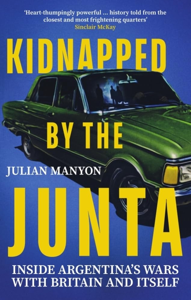 Kidnapped by the Junta: Inside Argentina's Wars with Britain and Itself