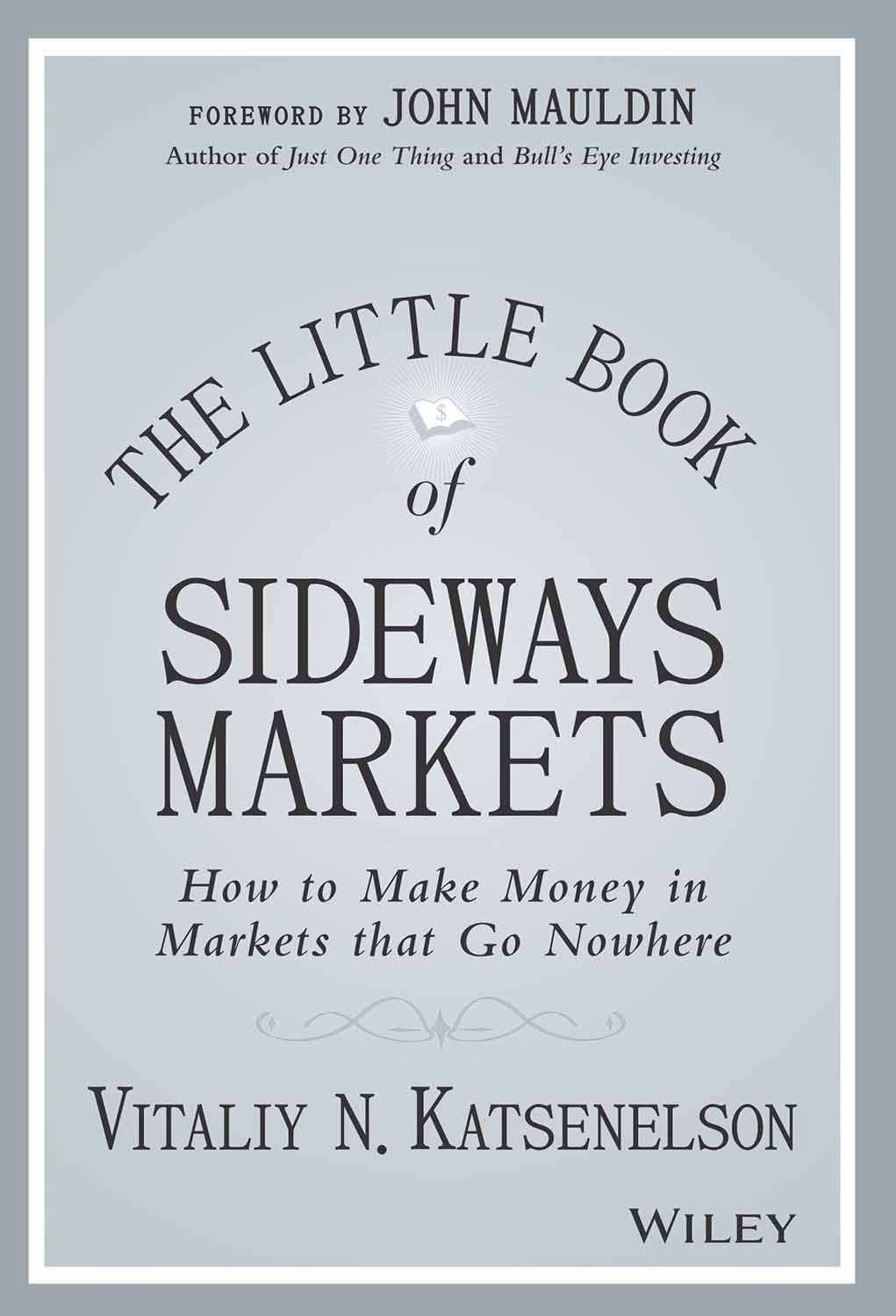 The Little Book of Sideways Markets: How to Make Money in Markets That Go Nowhere