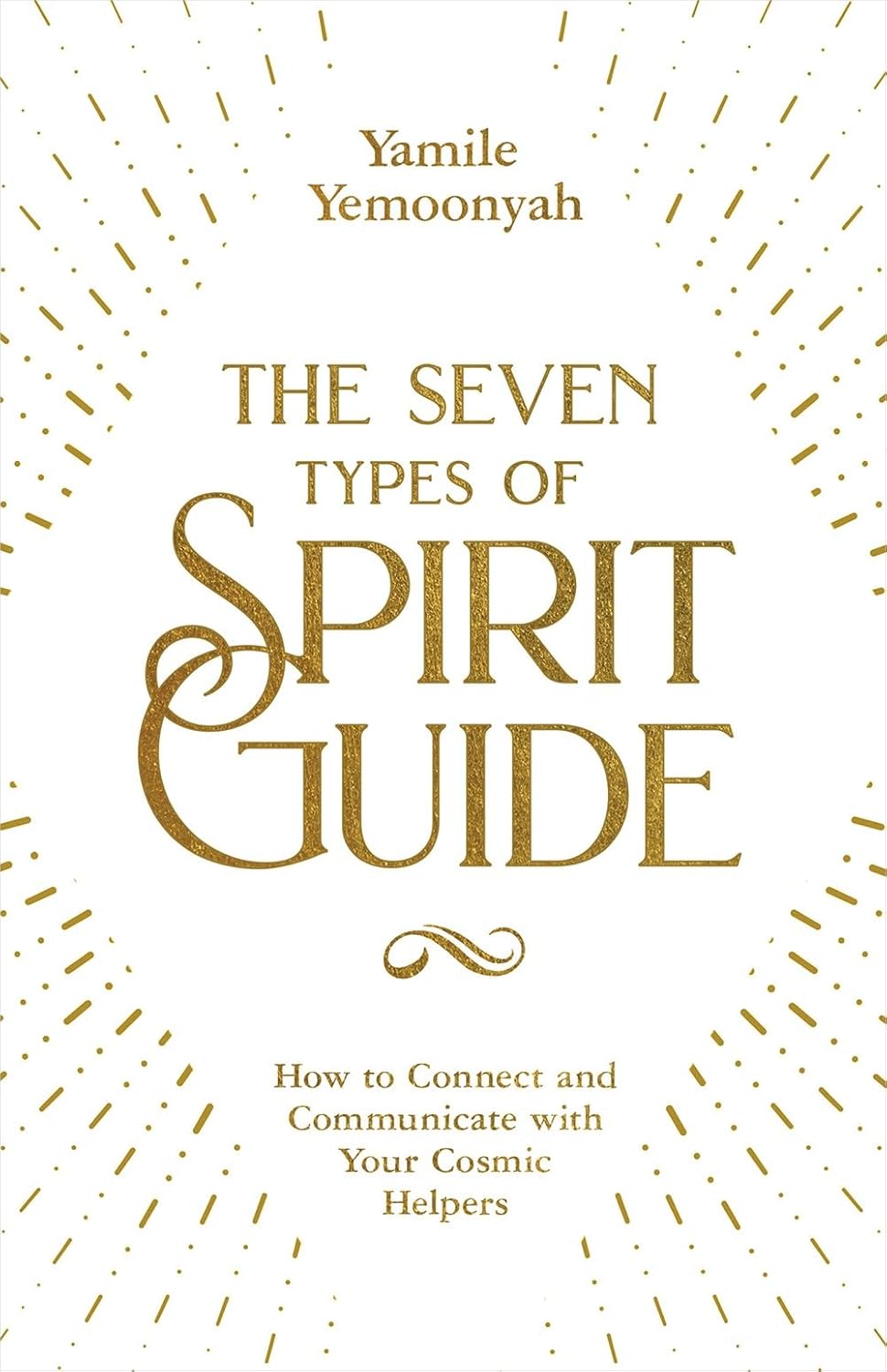 The Seven Types of Spirit Guide: How to Connect and Communicate With Your Cosmic Helpers
