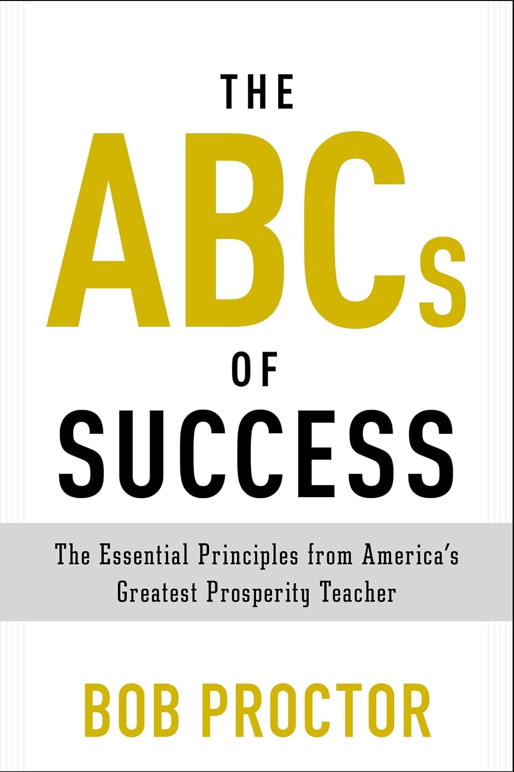 The Abcs of Success: the Essential Principles From America's Greatest Prosperity Teacher
