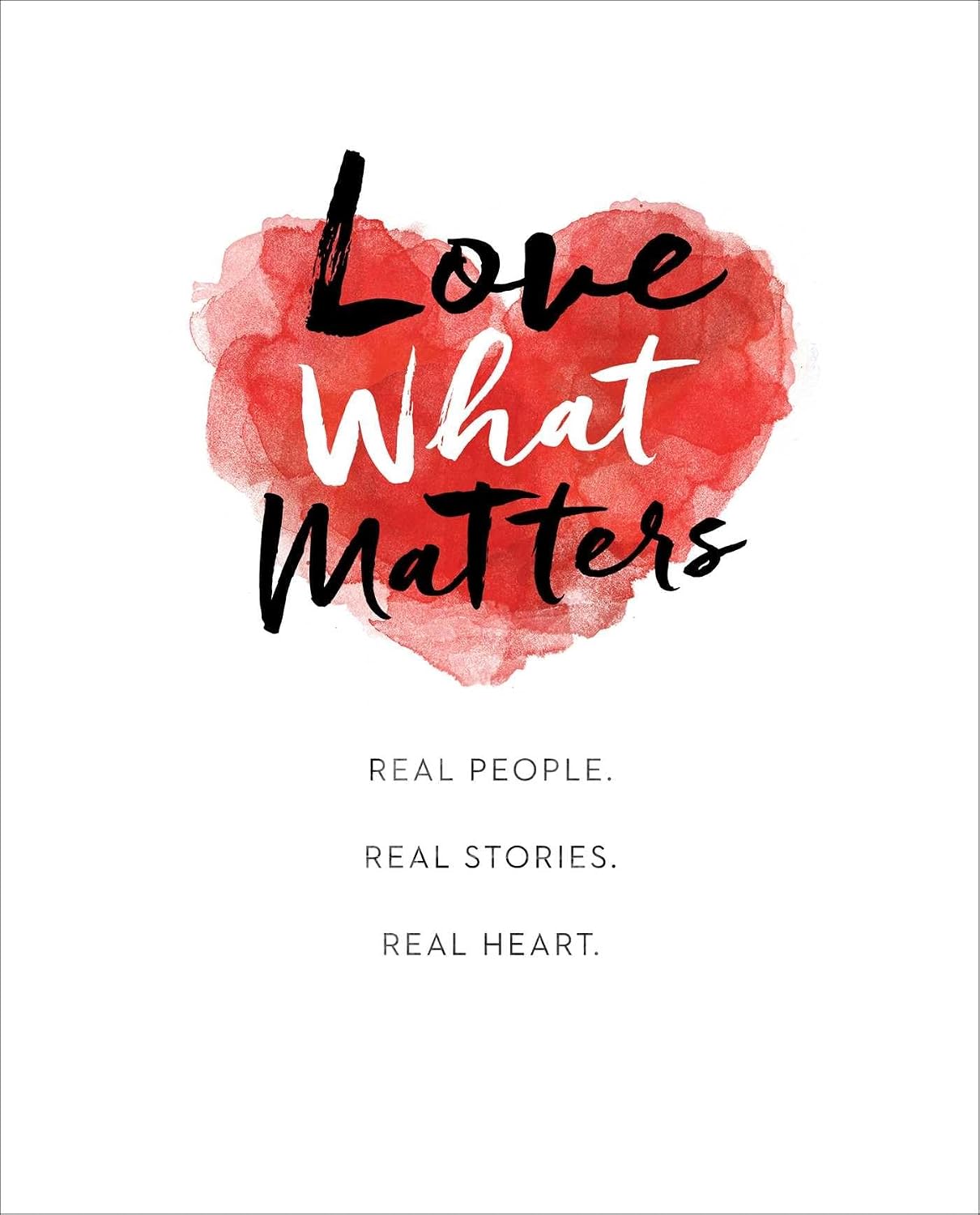 Love what matters: real people, real stories, real heart