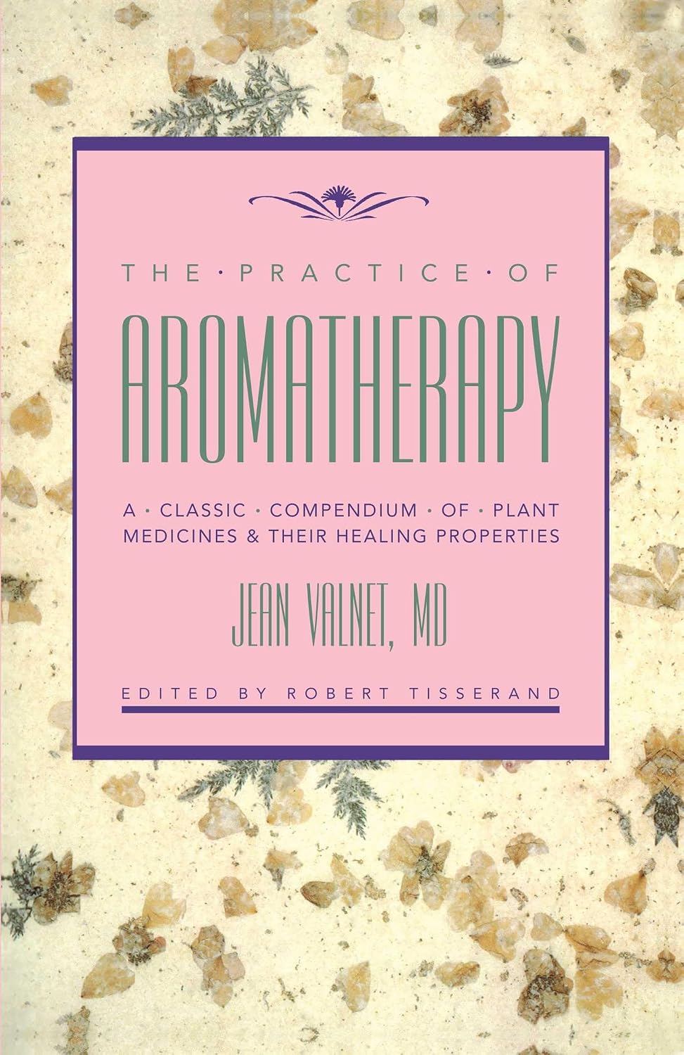The practice of aromatherapy: a classic compendium of plant medicines & their healing properties