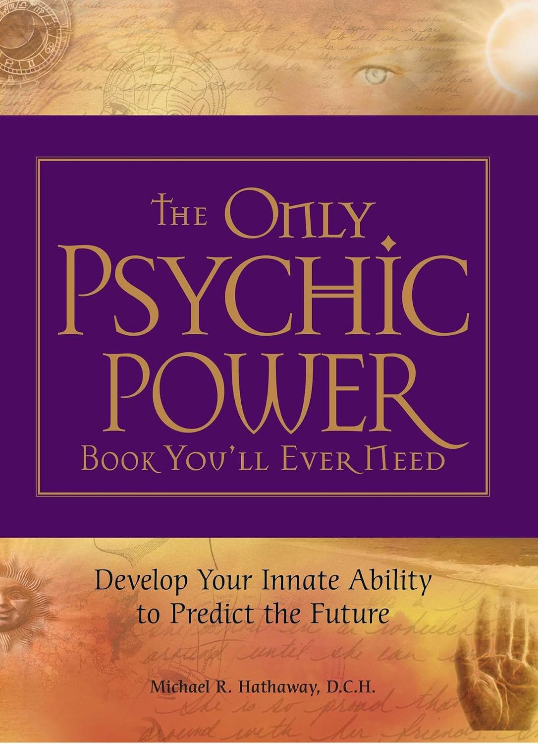 The Only Psychic Power Book You'll Ever Need: Develop Your Innate Ability to Predict the Future