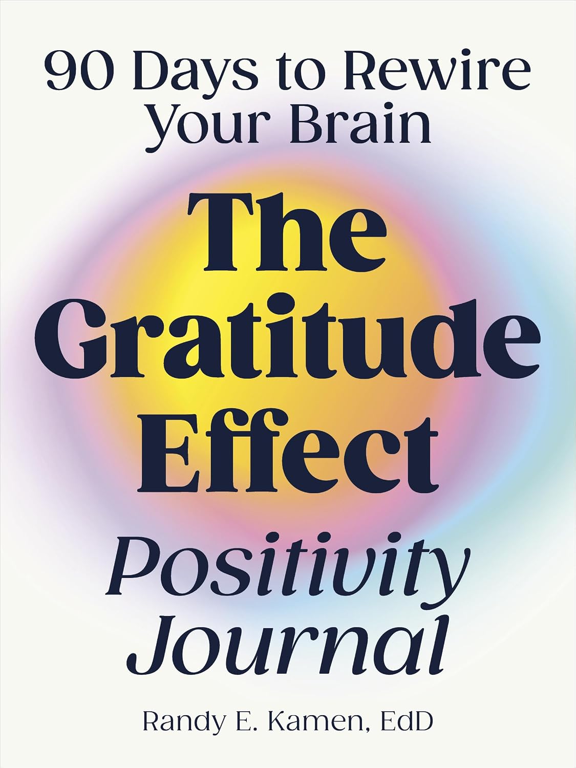 Gratitude Effect Positivity Journal: 90 Days to Rewire Your Brain