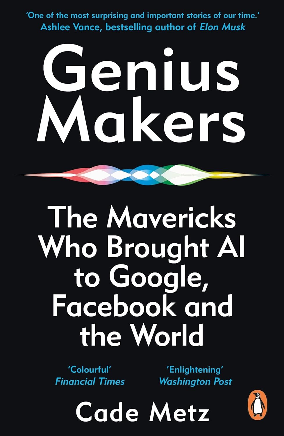Genius Makers: The Mavericks Who Brought A. I. to Google, Facebook, and the World