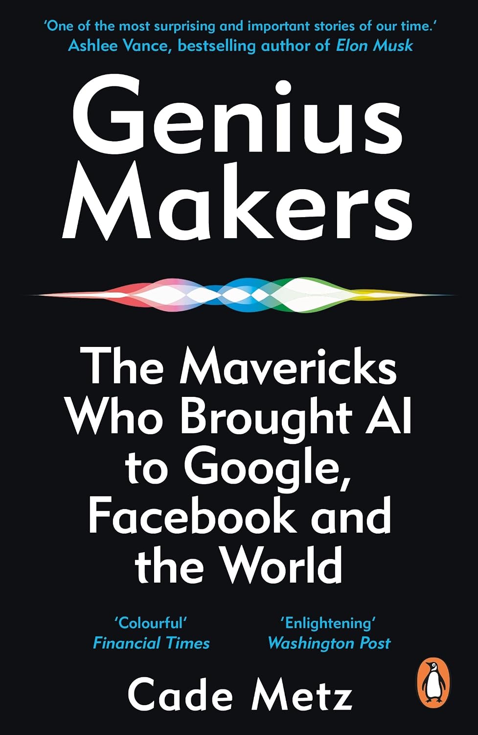 Genius Makers: the Mavericks Who Brought A.I. to Google, Facebook, and the World