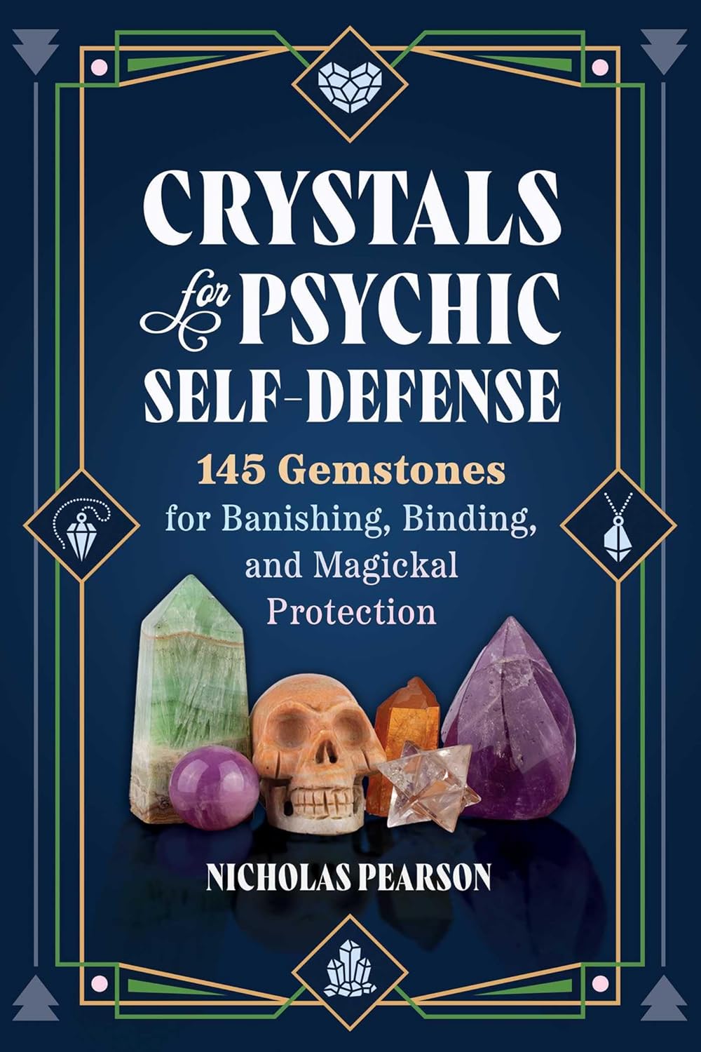 Crystals for Psychic Self-Defense: 145 Gemstones for Banishing, Binding, and Magickal Protection