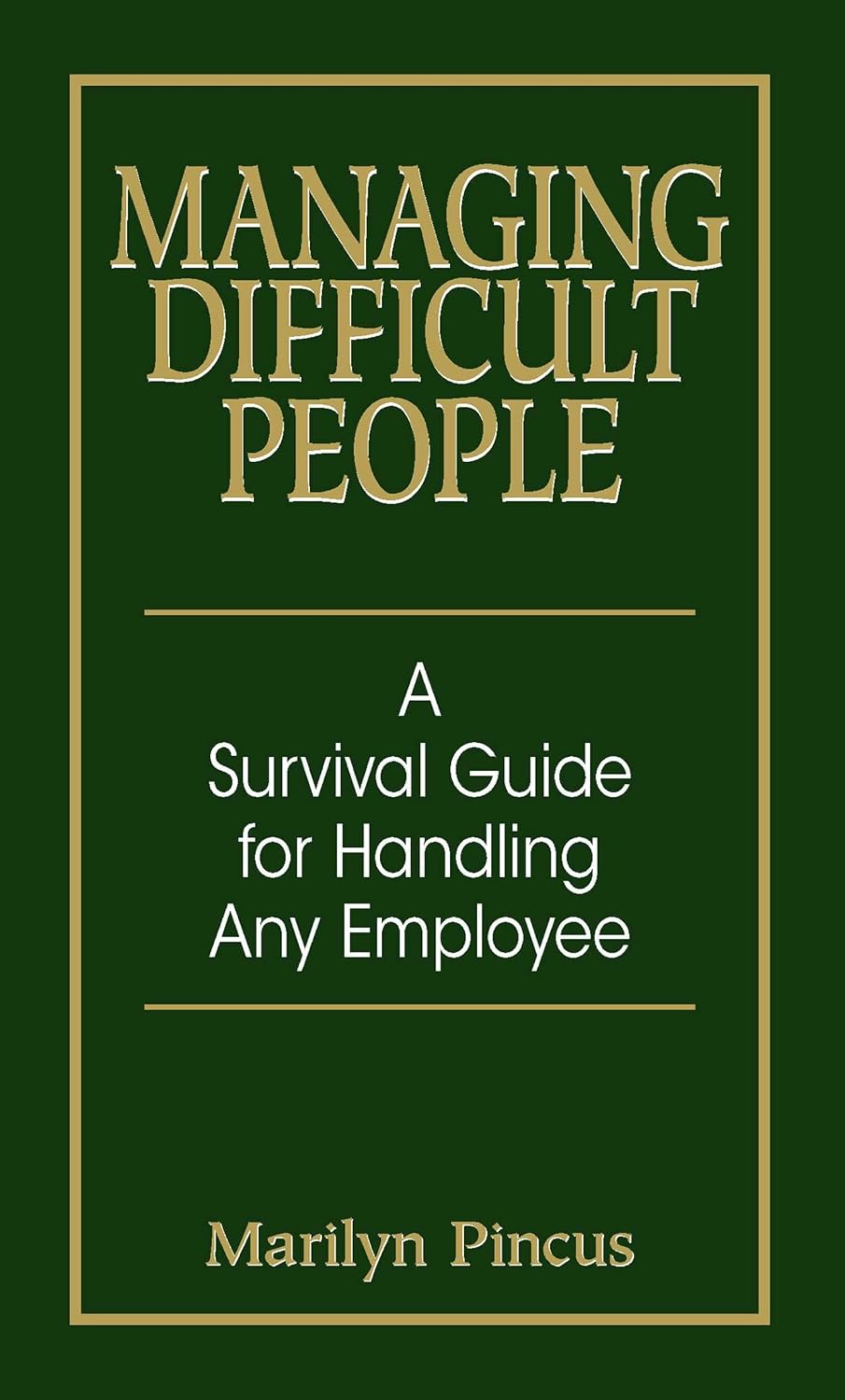 Managing Difficult People: A Survival Guide For Handling Any Employee