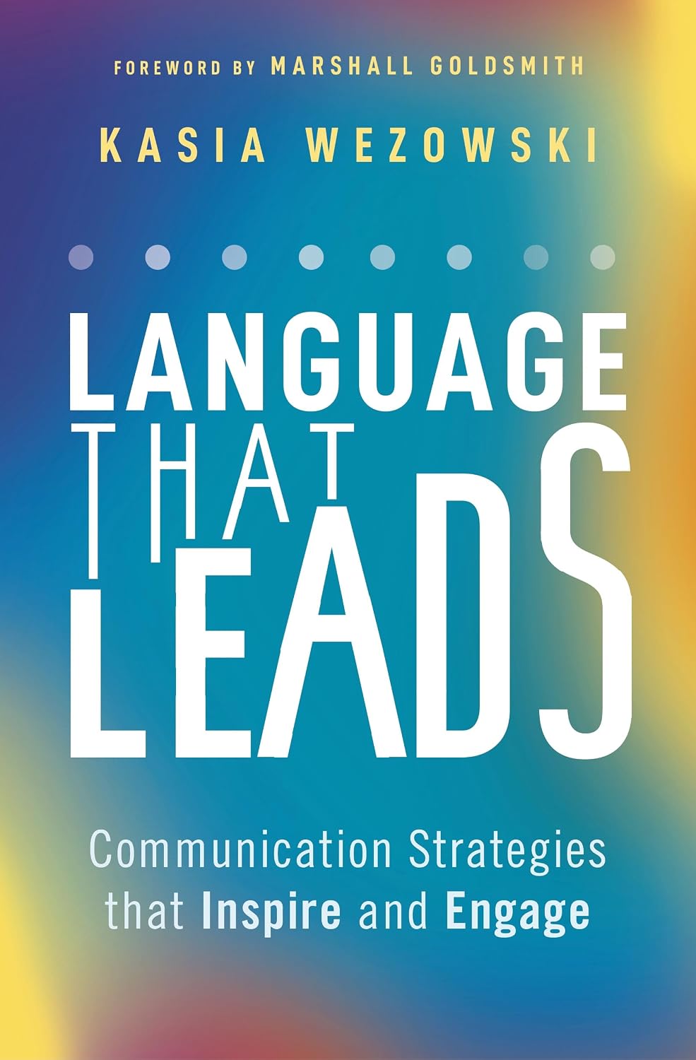 Language That Leads : Communication Strategies That Inspire and Engage