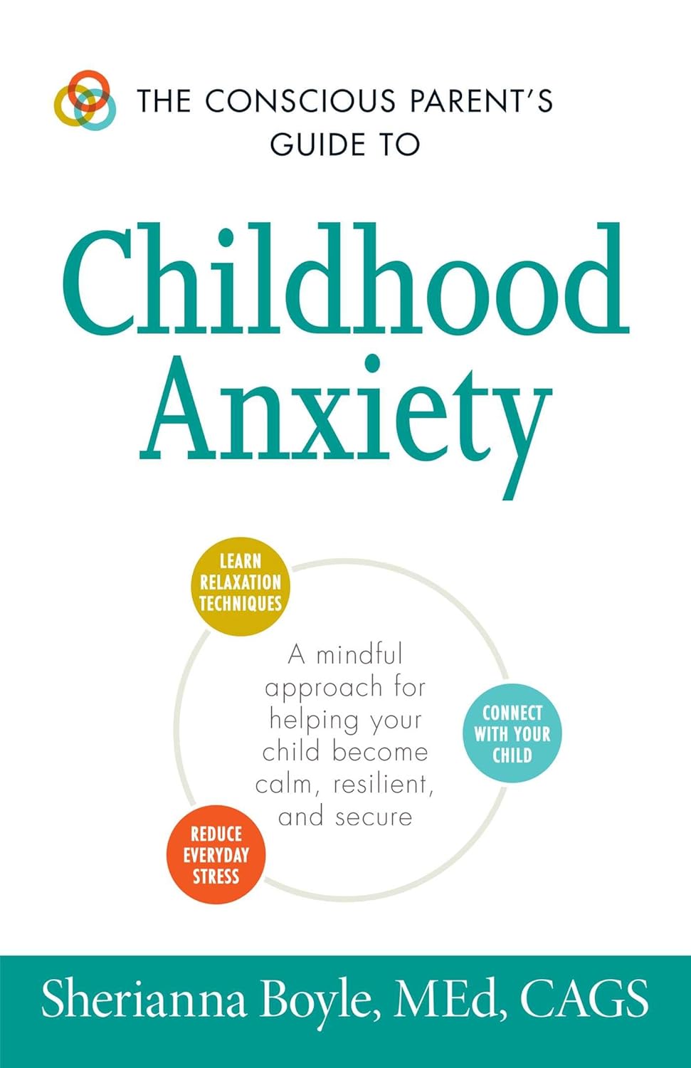 The conscious parent's guide to childhood anxiety: a mindful approach for helping your child become calm, resilient, and secure