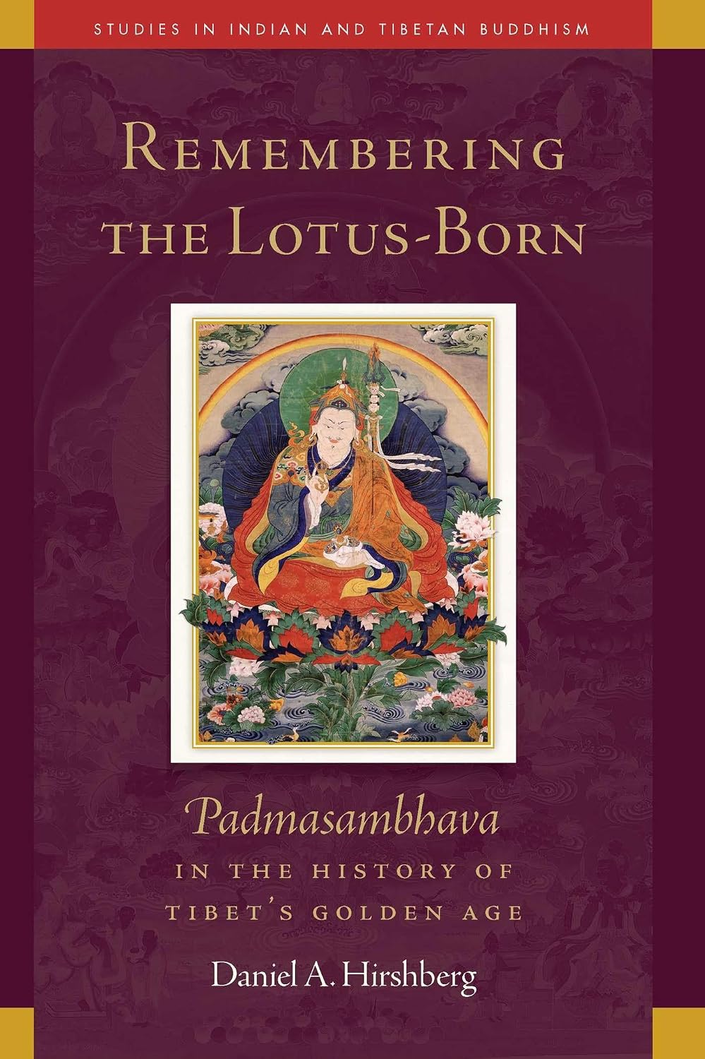 Remembering the Lotus-Born: Padmasambhava in the History of Tibet's Golden Age