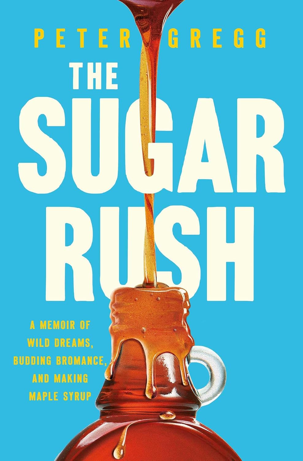 Sugar Rush: A Memoir of Wild Dreams, Budding Bromance, and Making Maple Syrup