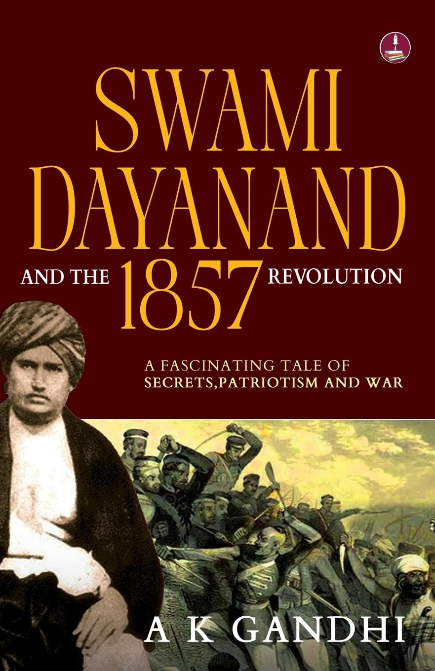 Swami Dayanand and the 1857 Revolution: a Fascinating Tale of Secrets, Patriotism and War
