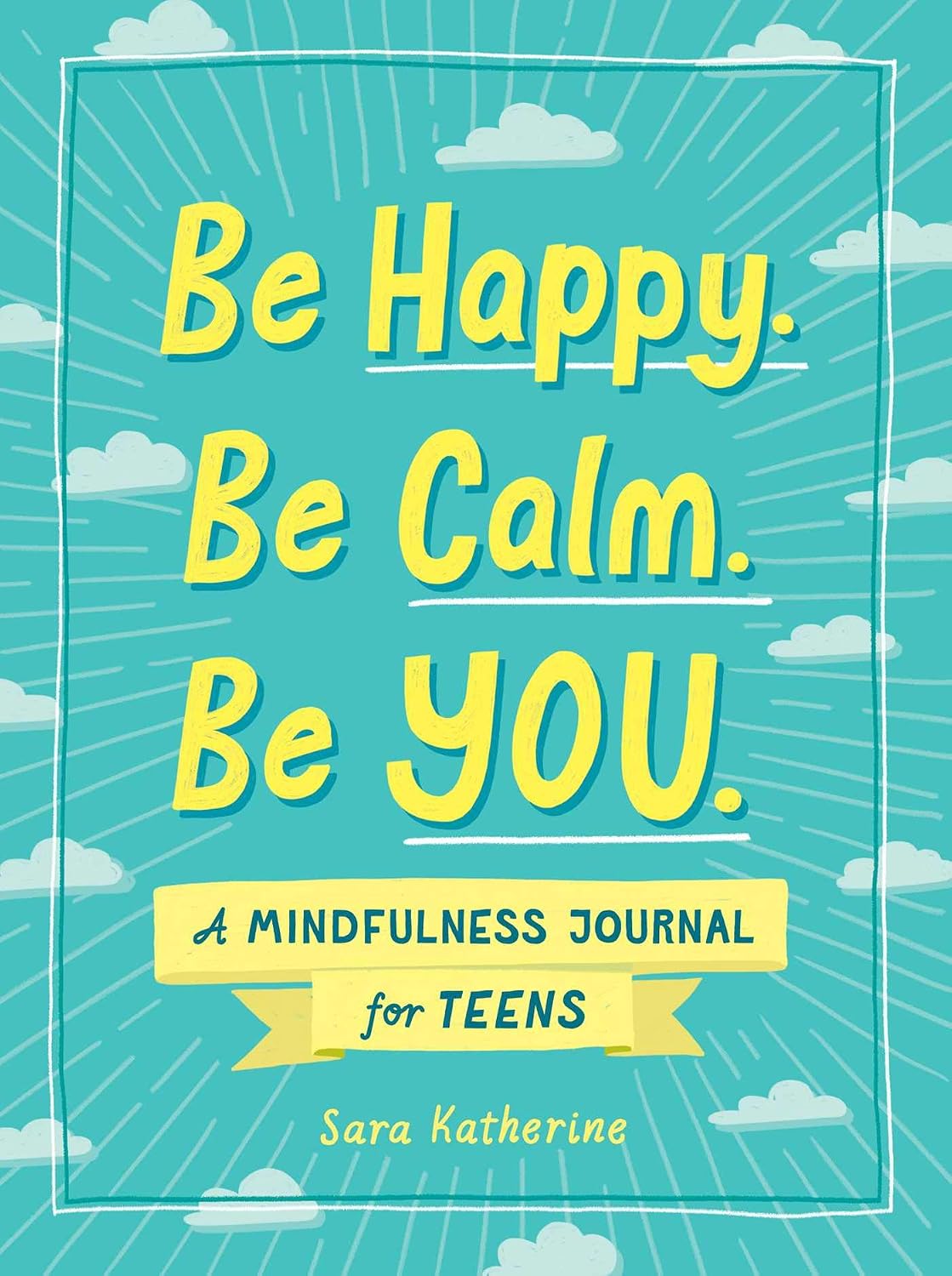 Be Happy. Be Calm. Be YOU: A Mindfulness Journal for Teens