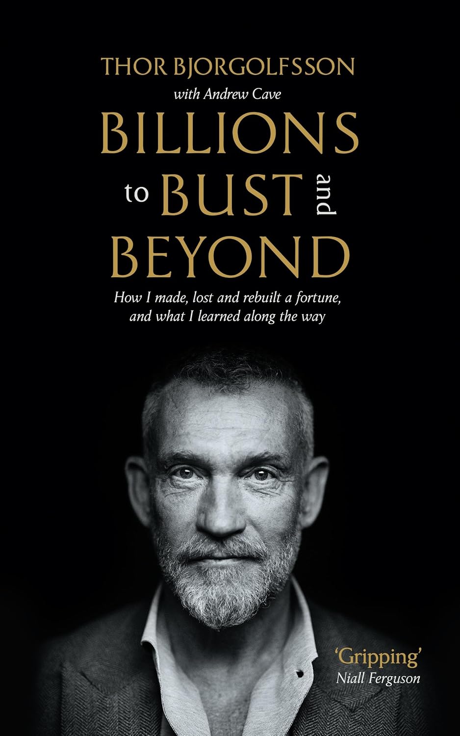 Billions to Bust - and Beyond (new and ): How I Made, Lost and Rebuilt a Fortune, and What I Learned on the Way