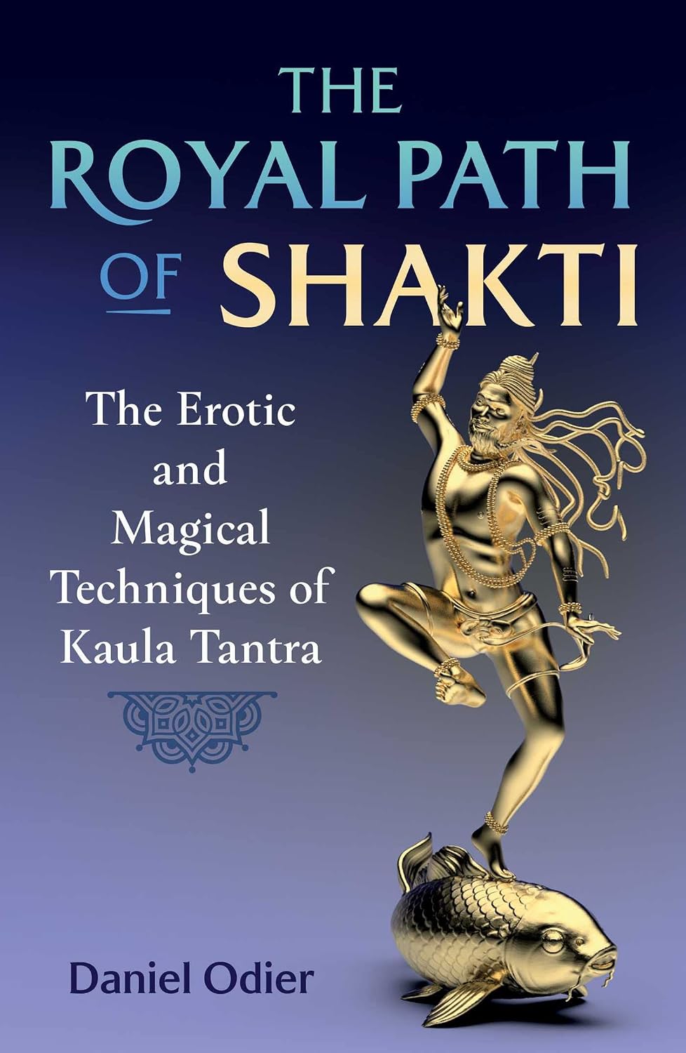 Royal Path of Shakti: The Erotic and Magical Techniques of Kaula Tantra