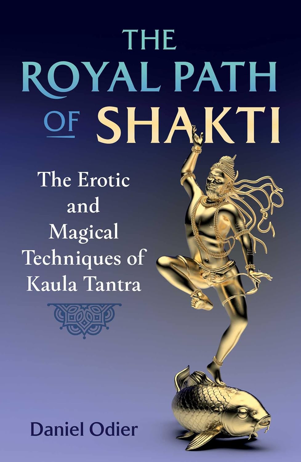 Royal Path of Shakti: The Erotic and Magical Techniques of Kaula Tantra