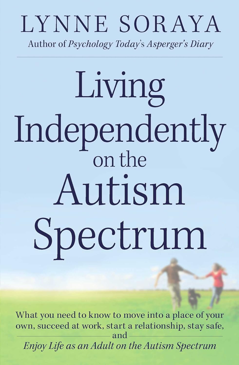 Living independently on the autism spectrum: what you need to know to move into a place of your own, succeed at work, start a relationship, stay safe, and enjoy life as an adult on the autism spectrum