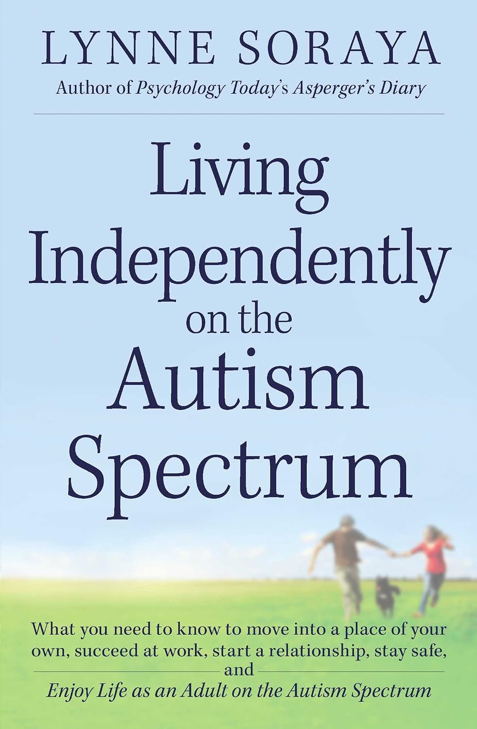 Living independently on the autism spectrum: what you need to know to move into a place of your own, succeed at work, start a relationship, stay safe, and enjoy life as an adult on the autism spectrum