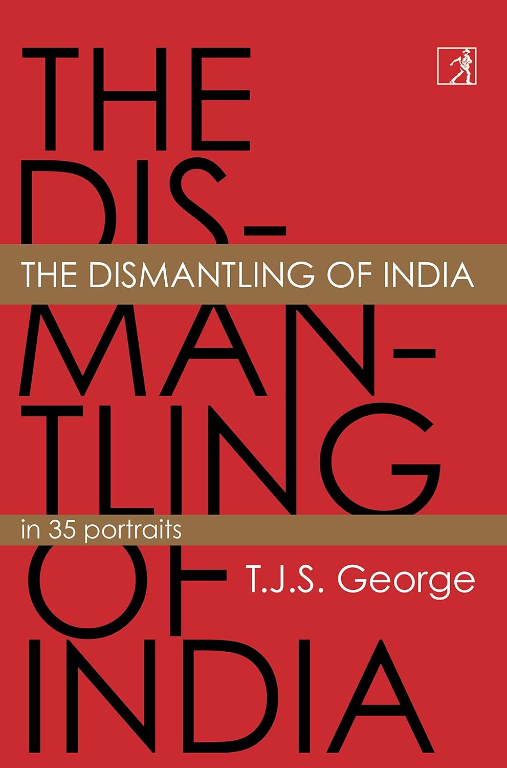 Dismantling of India: In 35 Portraits