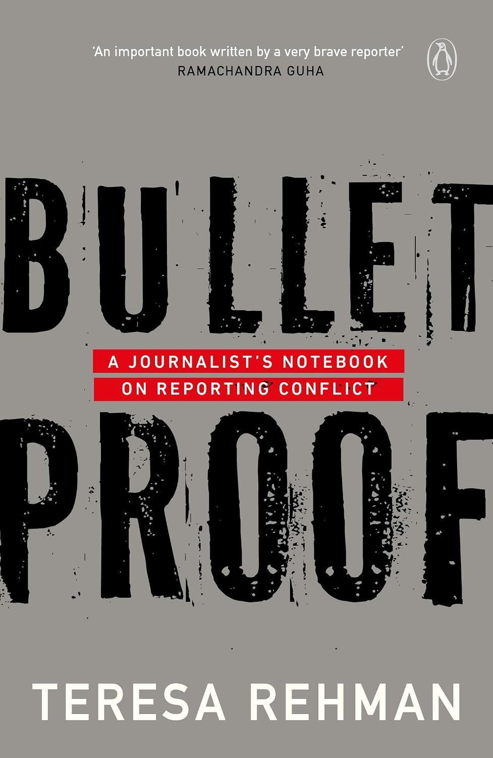 Bulletproof: a Journalist’s Notebook on Reporting Conflict