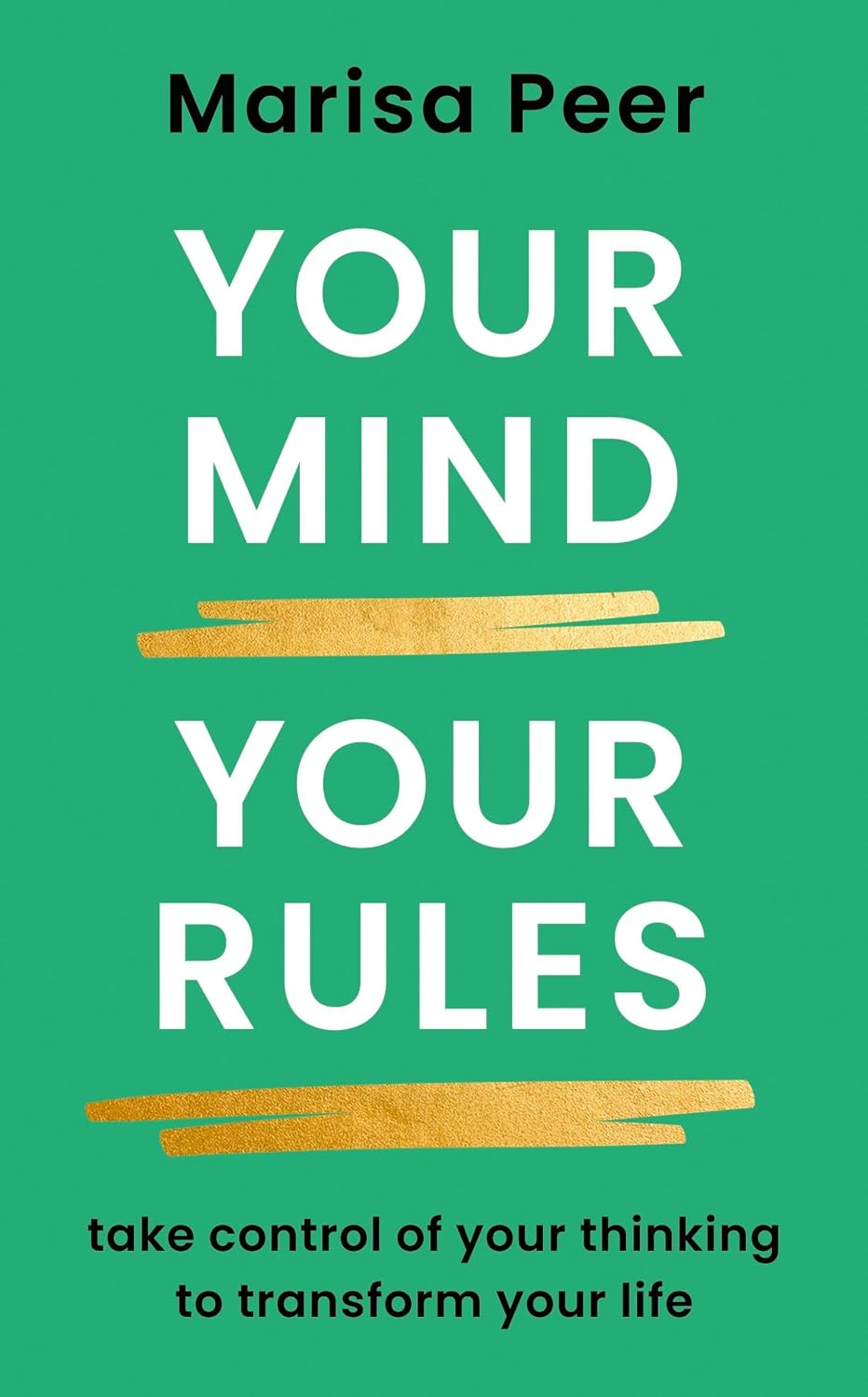 Your Mind, Your Rules: Take Control of Your Thinking to Transform Your Life