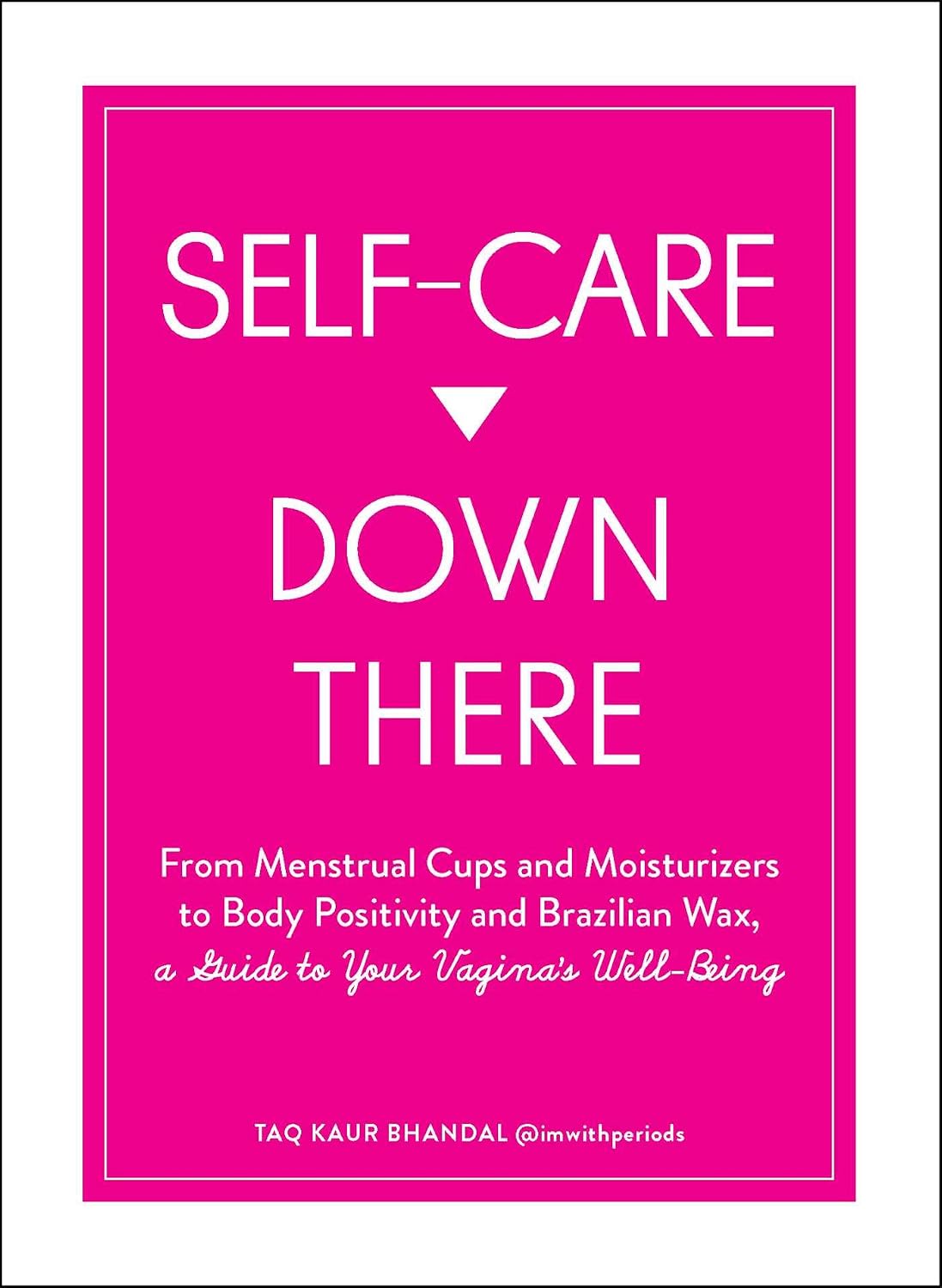 Self-Care down There: From Menstrual Cups and Moisturizers to Body Positivity and Brazilian Wax, a Guide to Your Vagina's Well-Being