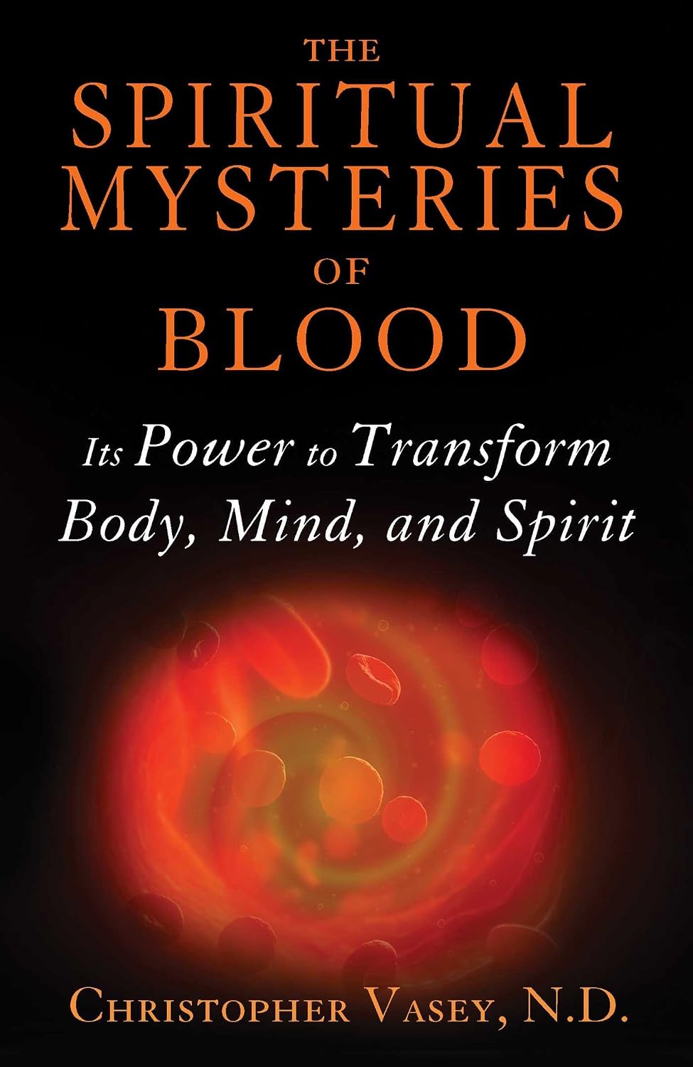 The spiritual mysteries of blood: its power to transform body, mind, and spirit