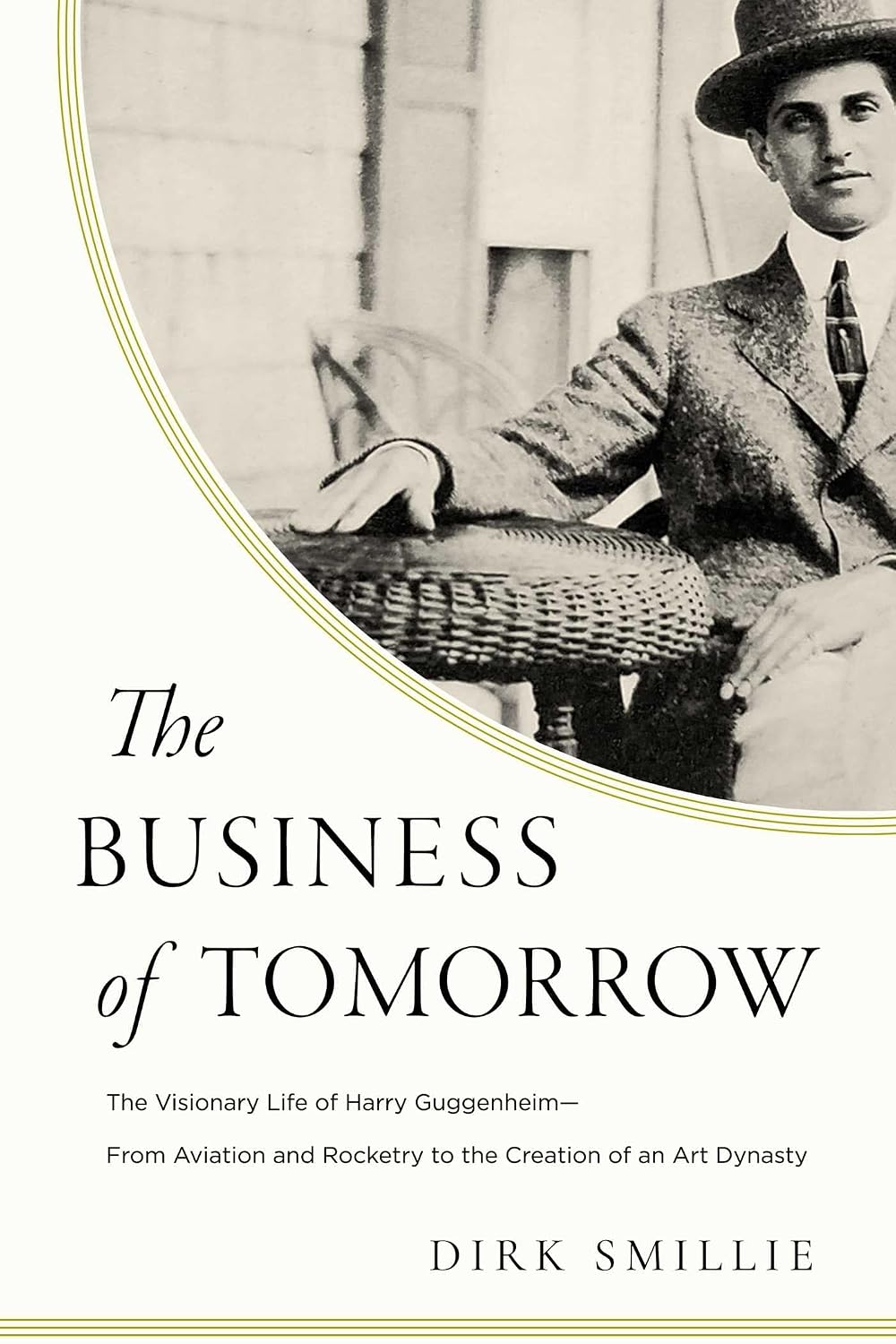 Business of Tomorrow : The Visionary Life of Harry Guggenheim: from Aviation and Rocketry to the Creation of an Art Dynasty