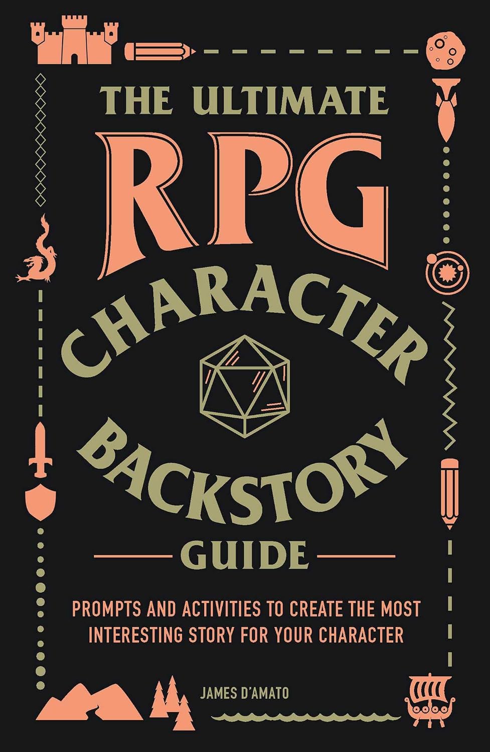 Ultimate RPG Character Backstory Guide: Prompts and Activities to Create the Most Interesting Story for Your Character