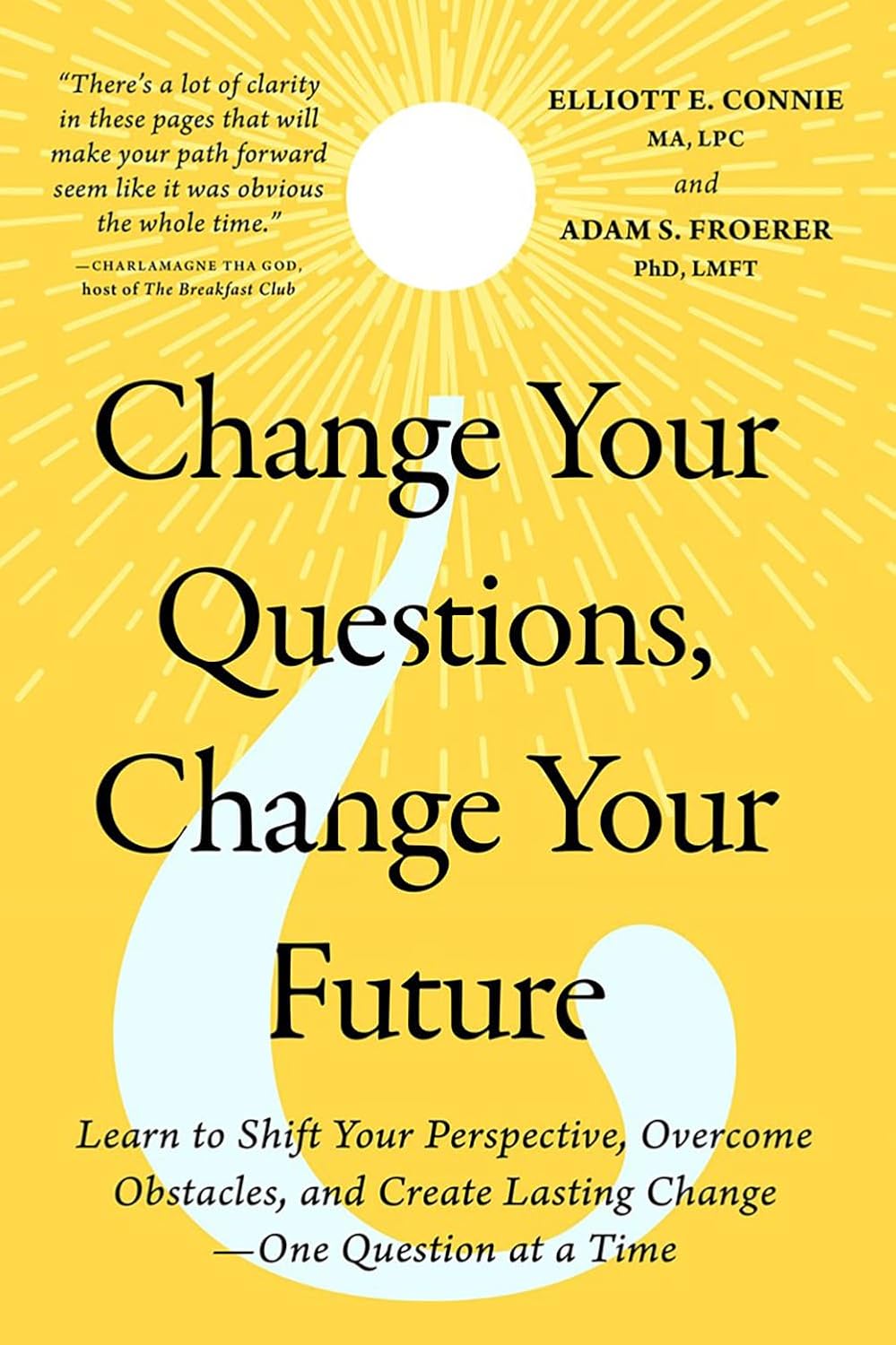 Change Your Questions, Change Your Future: the Path to Creative Invincibility