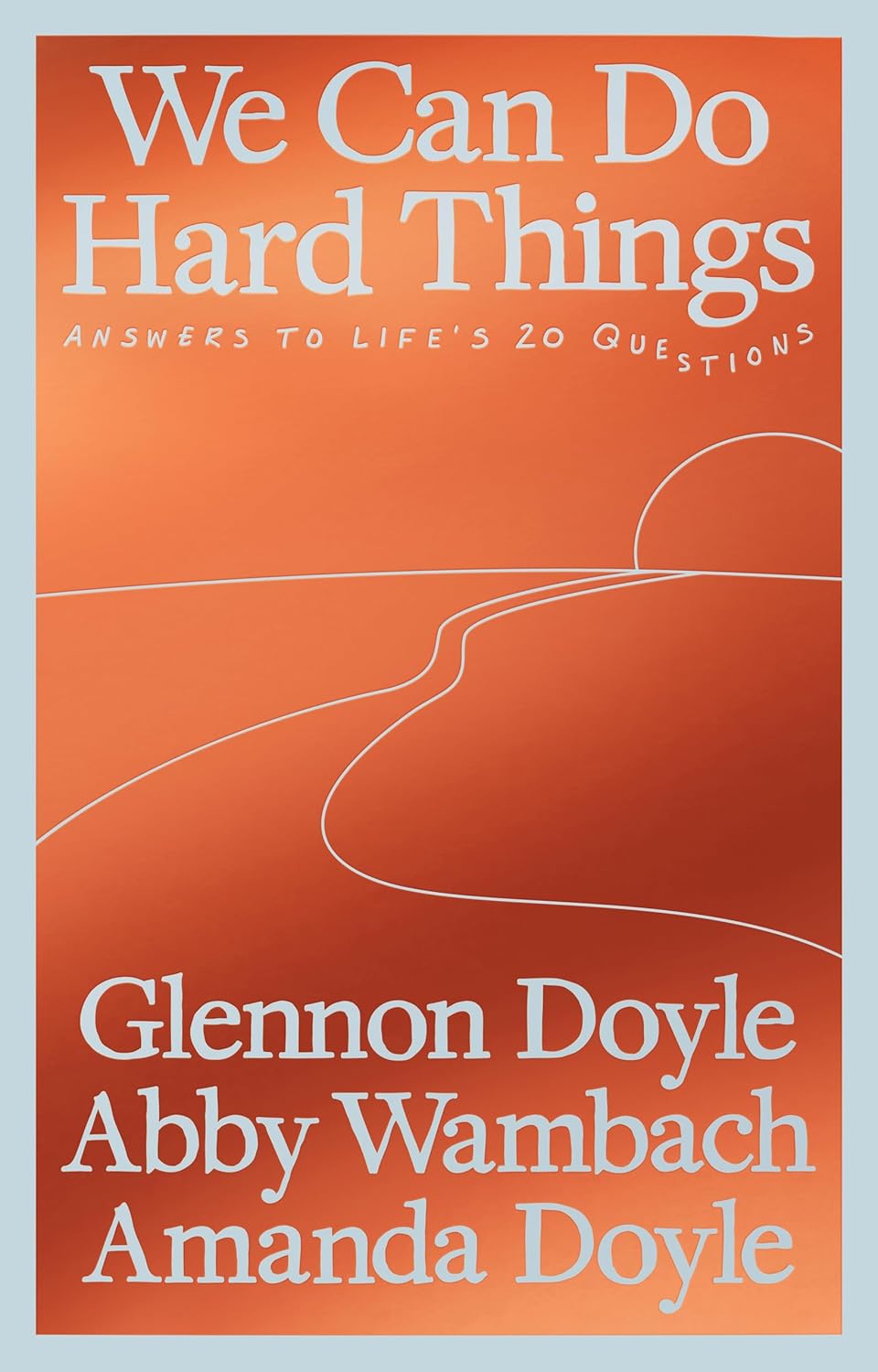 We Can Do Hard Things: Answers to Life's 20 Questions