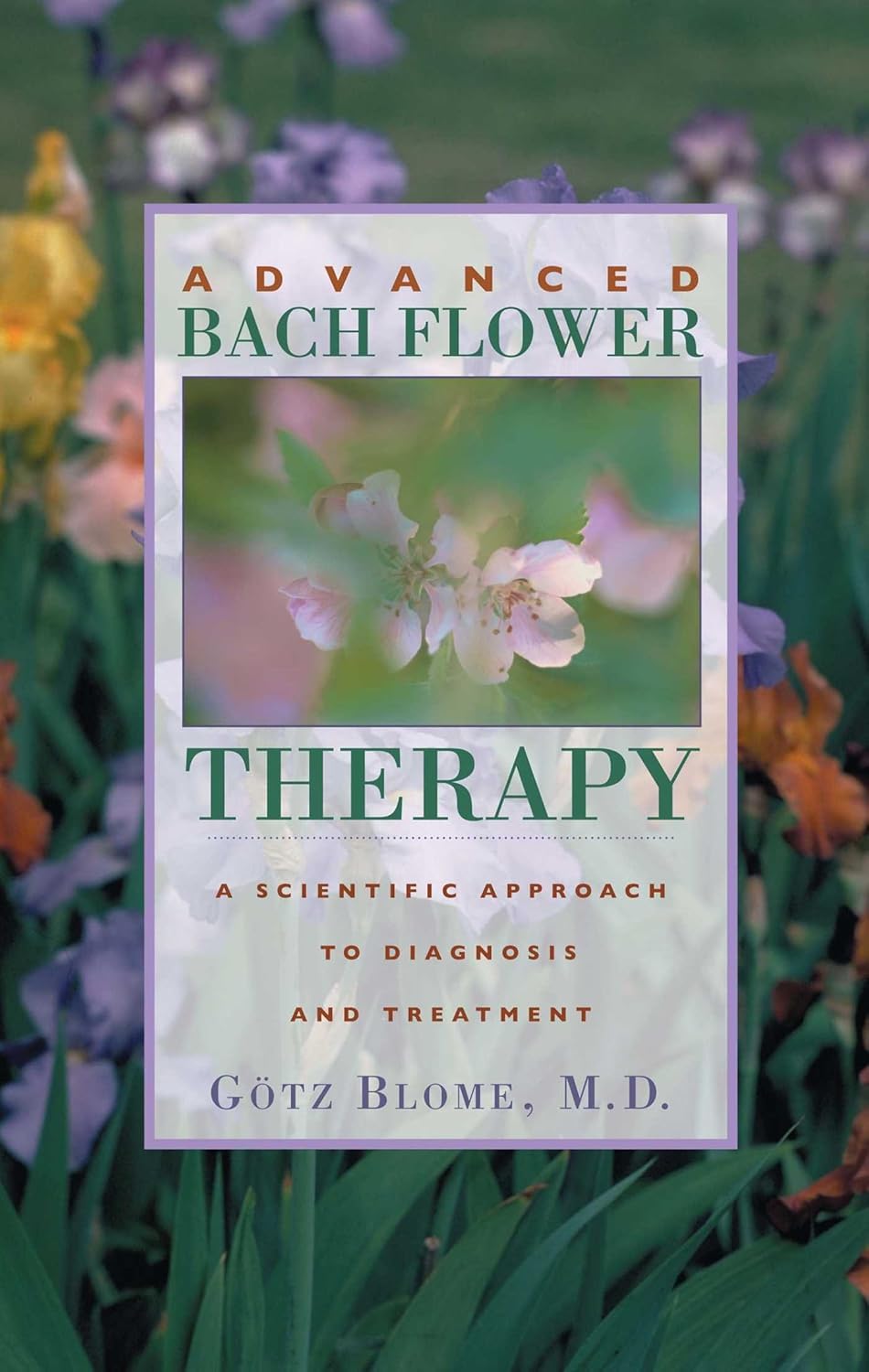 Advanced Bach Flower Therapy: A Scientific Approach to Diagnosis and Treatment