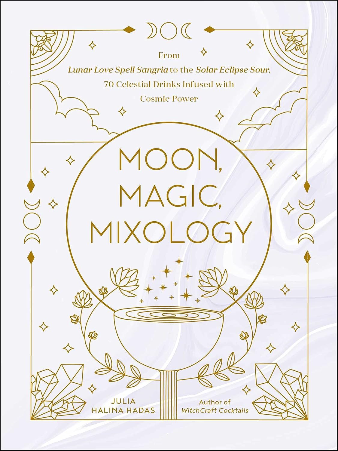 Moon, Magic, Mixology: From Lunar Love Spell Sangria to the Solar Eclipse Sour, 70 Celestial Drinks Infused with Cosmic Power