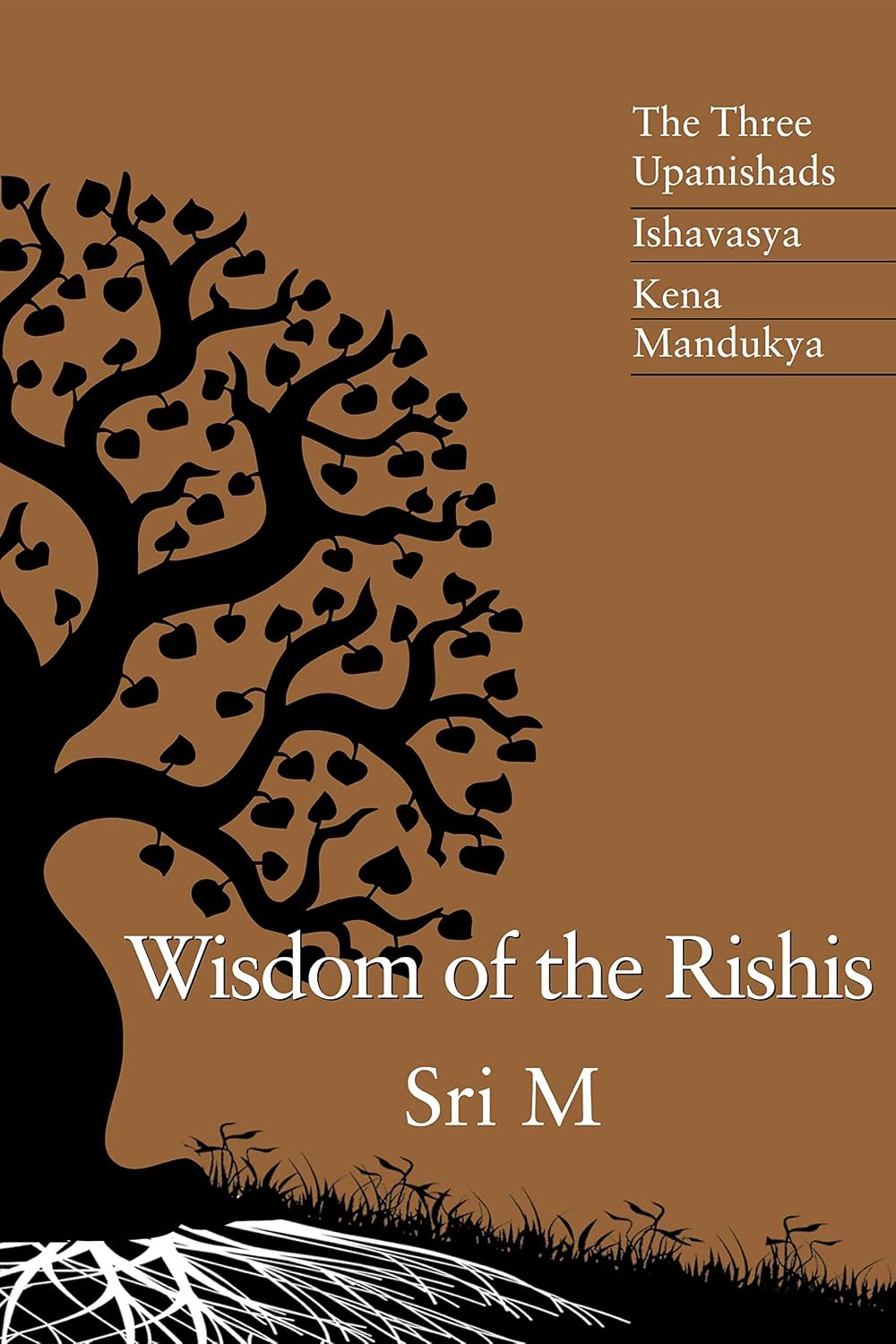 Wisdom of the Rishis: the Three Upanisha: the Three Upanishads, Ishavasya, Kena and Mandukya