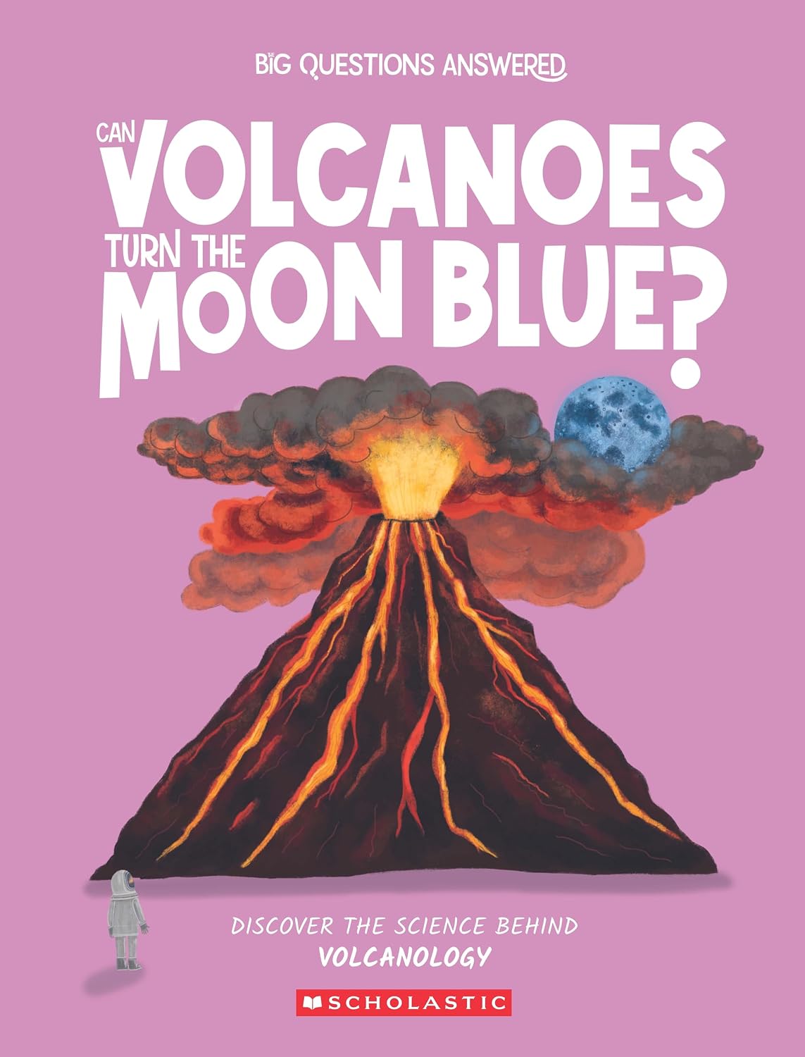 Big Questions Answered: Can Volcanoes Turn the Moon Blue?: Discover the Science Behind Volcanology